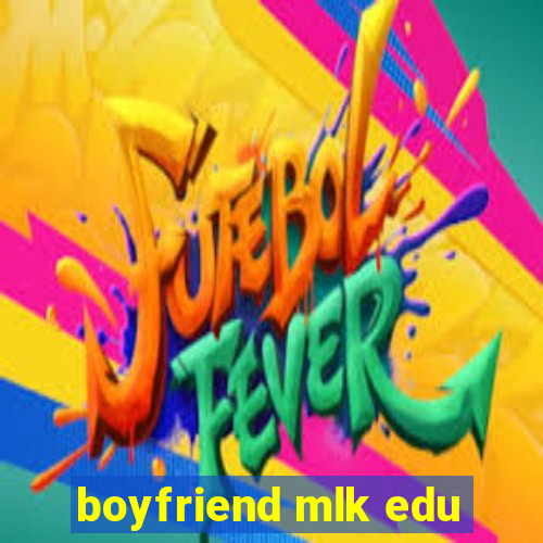 boyfriend mlk edu